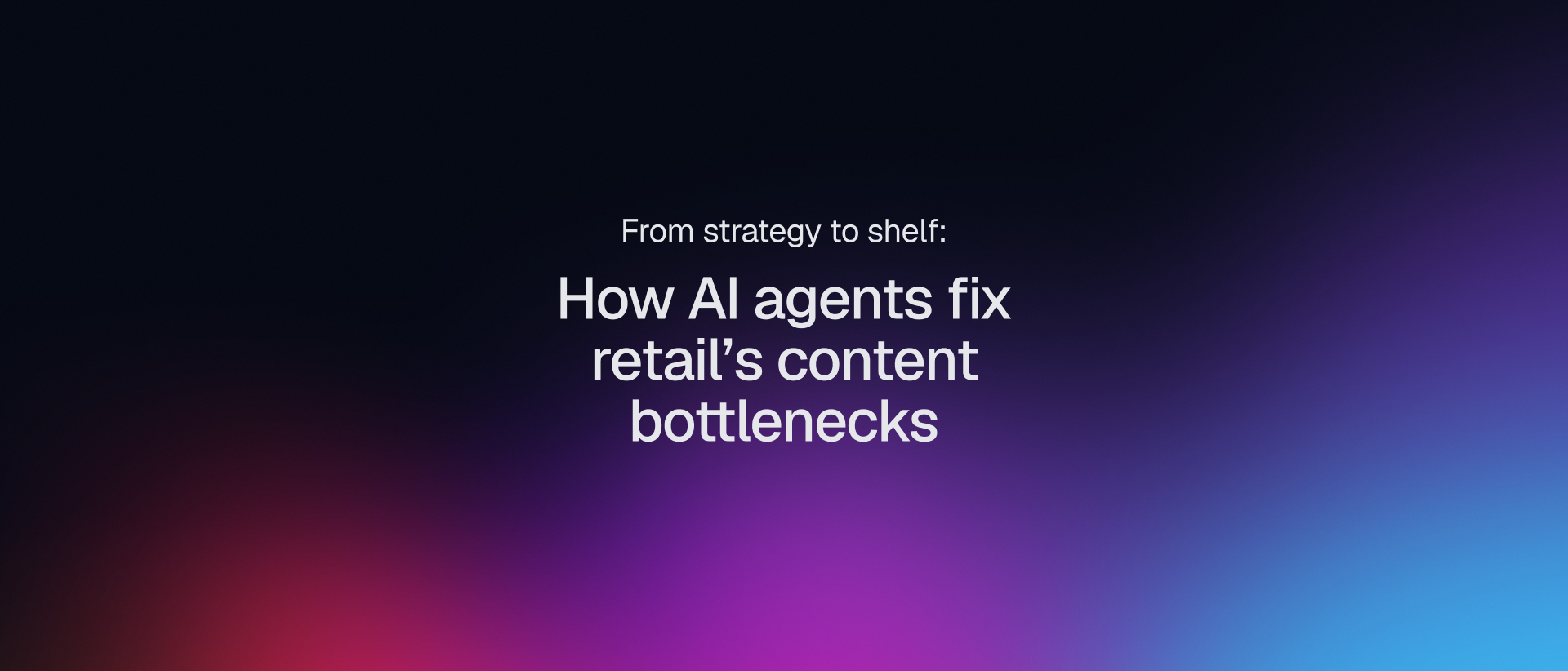 How AI agents fix retail content bottlenecks