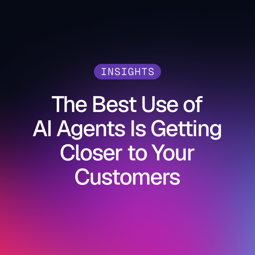 INSIGHTS badge and The Best Use of AI Agents Is Getting Closer to Your Customers title on a purple and blue Gradial gradient.