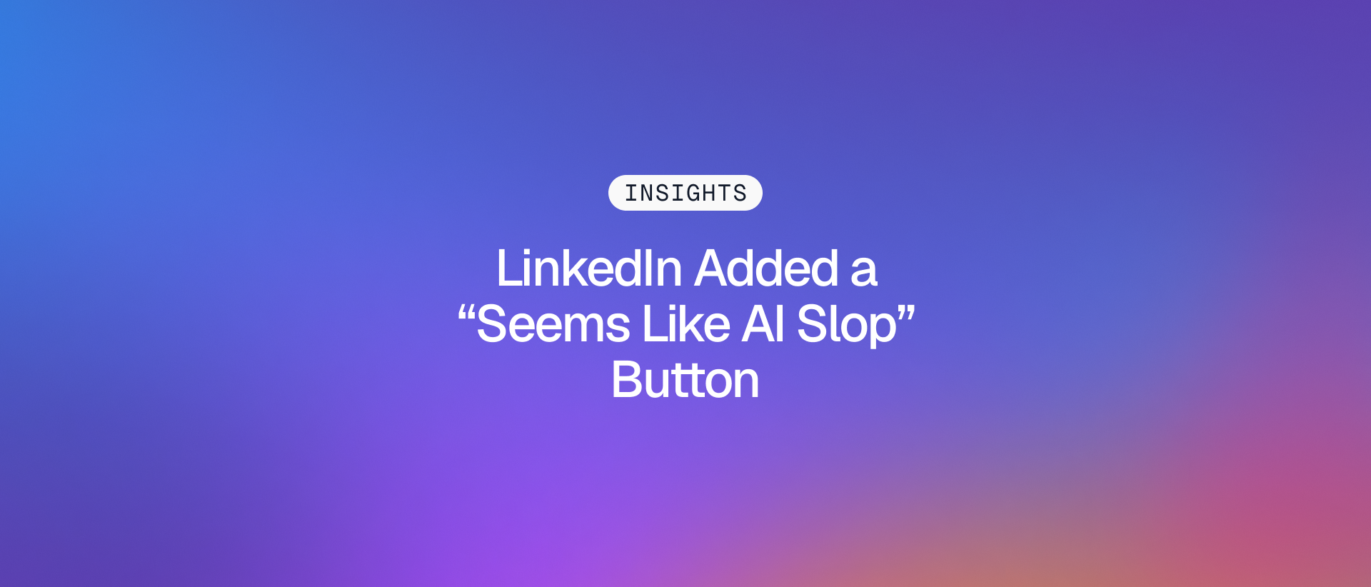 INSIGHTS badge and LinkedIn Added a Seems Like AI Slop Button title on a purple and blue Gradial gradient.