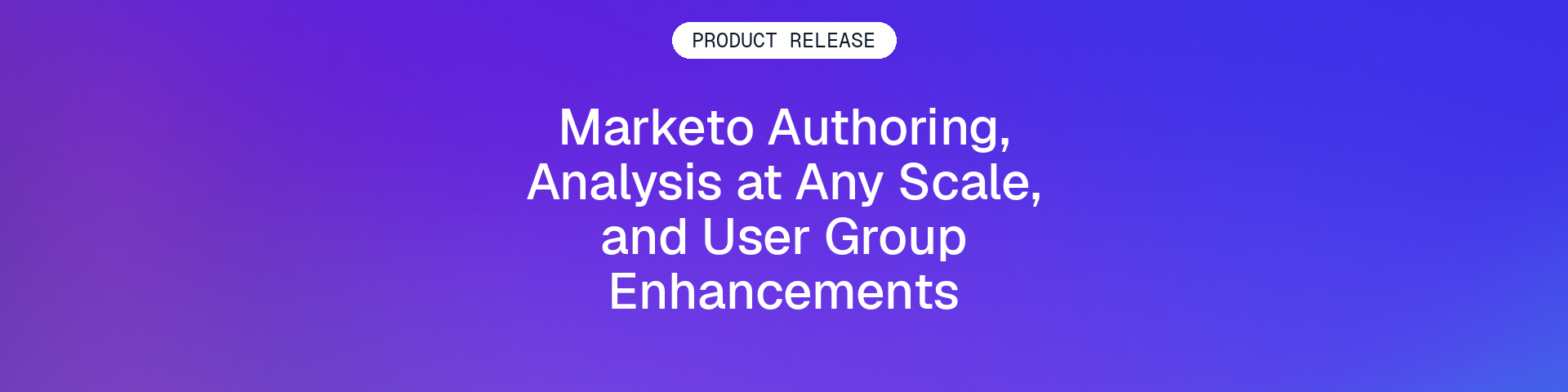 Product release header for Marketo Authoring, Analysis at Any Scale, and User Group Enhancements.