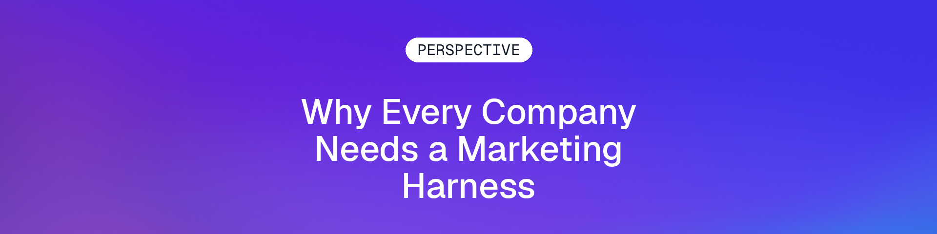 Why Every Company Needs a Marketing Harness on a purple-to-blue Gradial gradient